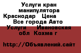 Услуги кран манипулятора Краснодар › Цена ­ 1 000 - Все города Авто » Услуги   . Ивановская обл.,Кохма г.